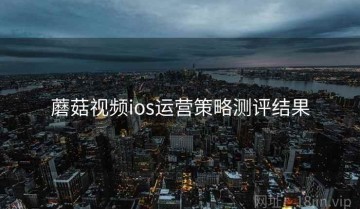 蘑菇视频ios运营策略测评结果