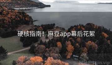 硬核指南！麻豆app幕后花絮