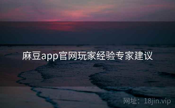 麻豆app官网玩家经验专家建议
