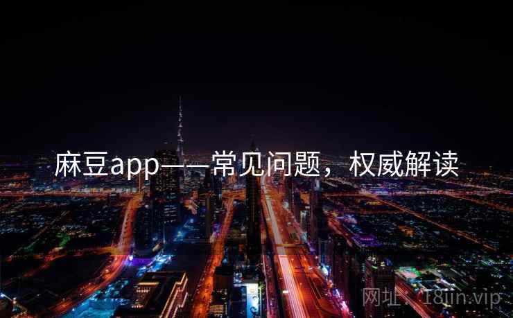 麻豆app——常见问题,权威解读 麻豆app——常见问题,权威解读